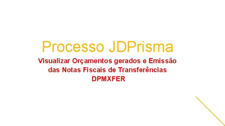 Processo JDPrisma Visualizar Orçamentos gerados e Emissão das Notas Fiscais de Transferências DPMXFER 