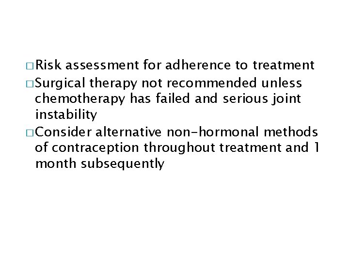 � Risk assessment for adherence to treatment � Surgical therapy not recommended unless chemotherapy