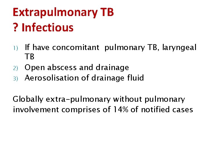 Extrapulmonary TB ? Infectious 1) 2) 3) If have concomitant pulmonary TB, laryngeal TB