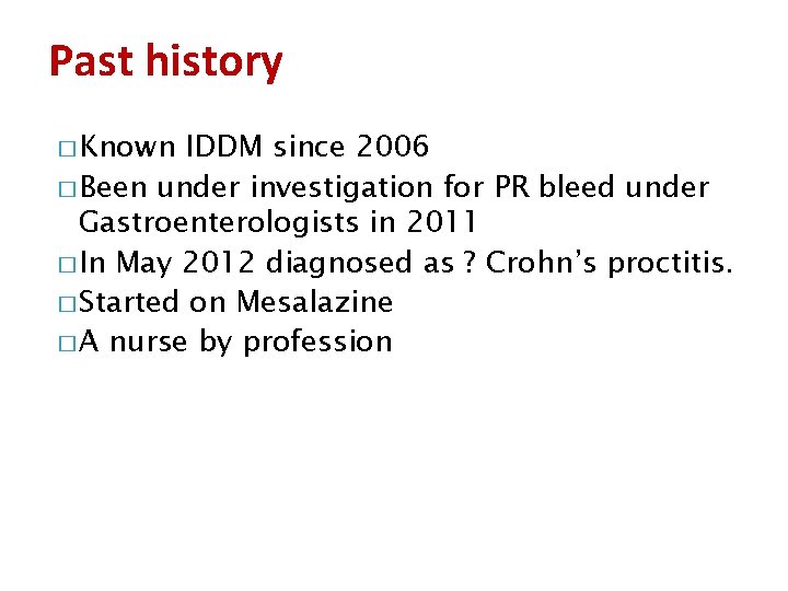 Past history � Known IDDM since 2006 � Been under investigation for PR bleed