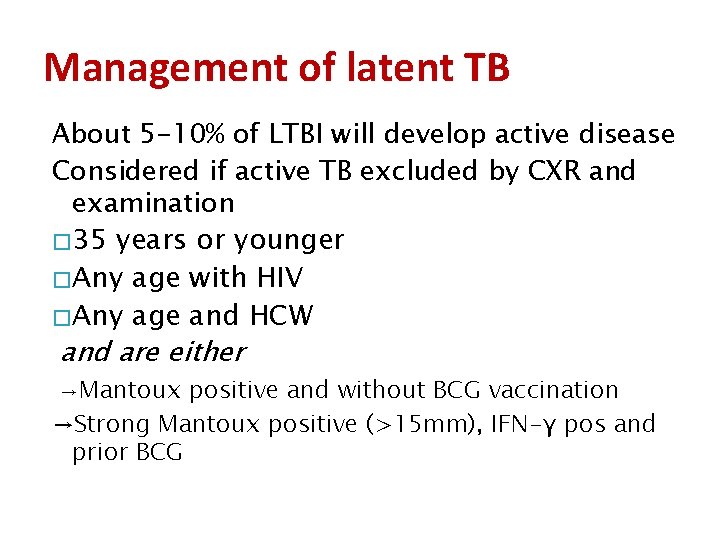Management of latent TB About 5 -10% of LTBI will develop active disease Considered