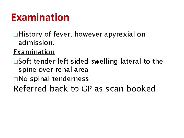 Examination � History of fever, however apyrexial on admission. Examination � Soft tender left
