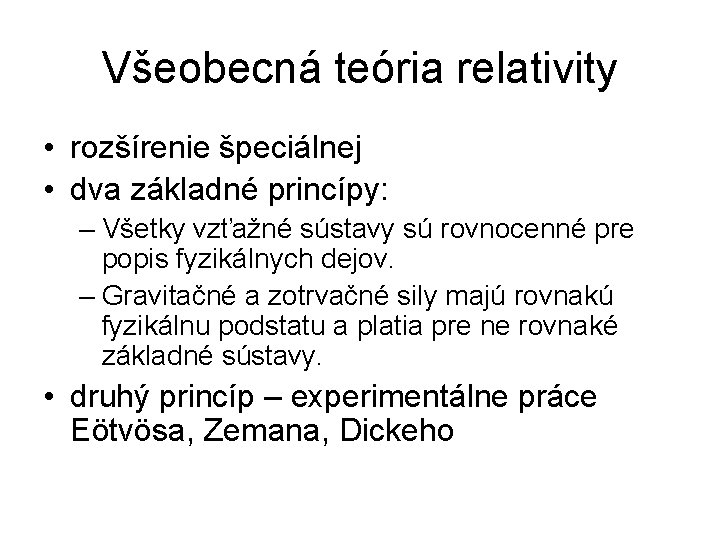 Všeobecná teória relativity • rozšírenie špeciálnej • dva základné princípy: – Všetky vzťažné sústavy