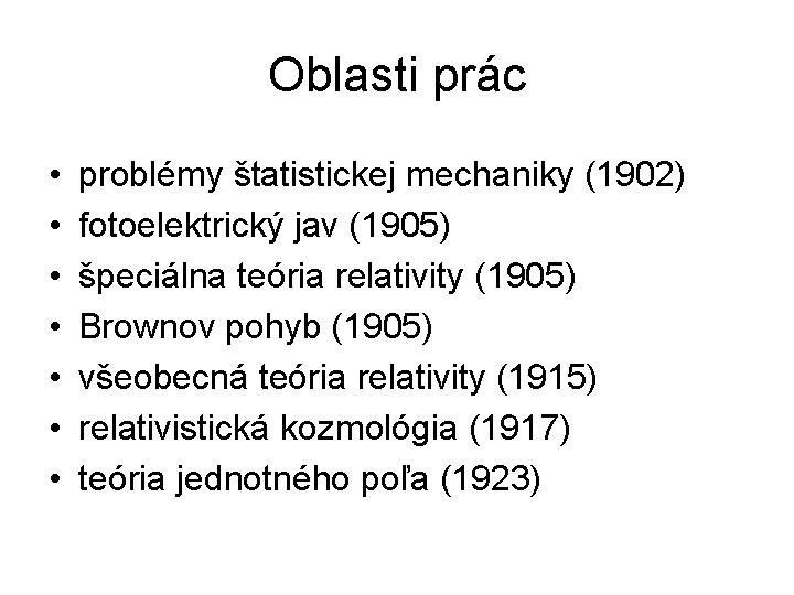 Oblasti prác • • problémy štatistickej mechaniky (1902) fotoelektrický jav (1905) špeciálna teória relativity