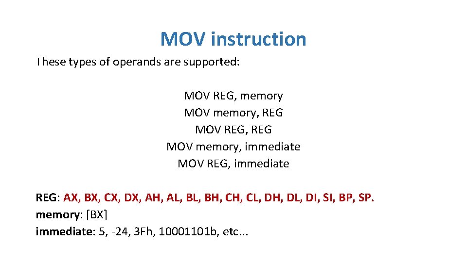 MOV instruction These types of operands are supported: MOV REG, memory MOV memory, REG MOV instruction These types of operands are supported: MOV REG, memory MOV memory, REG