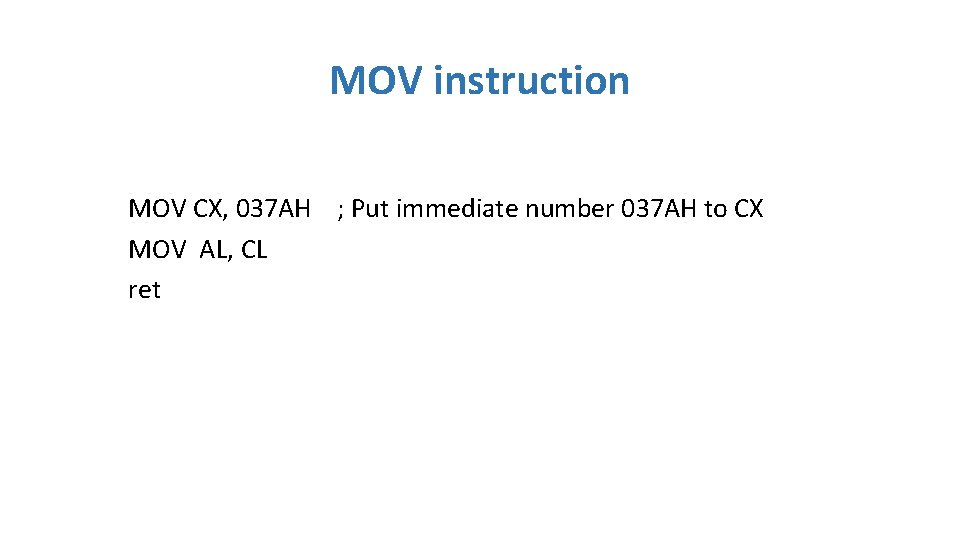 MOV instruction MOV CX, 037 AH ; Put immediate number 037 AH to CX MOV instruction MOV CX, 037 AH ; Put immediate number 037 AH to CX