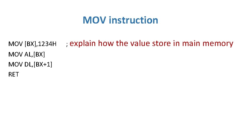 MOV instruction MOV [BX], 1234 H MOV AL, [BX] MOV DL, [BX+1] RET ;
