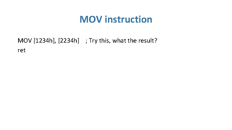 MOV instruction MOV [1234 h], [2234 h] ; Try this, what the result? ret