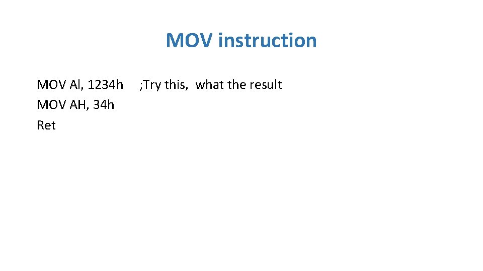 MOV instruction MOV Al, 1234 h MOV AH, 34 h Ret ; Try this, MOV instruction MOV Al, 1234 h MOV AH, 34 h Ret ; Try this,