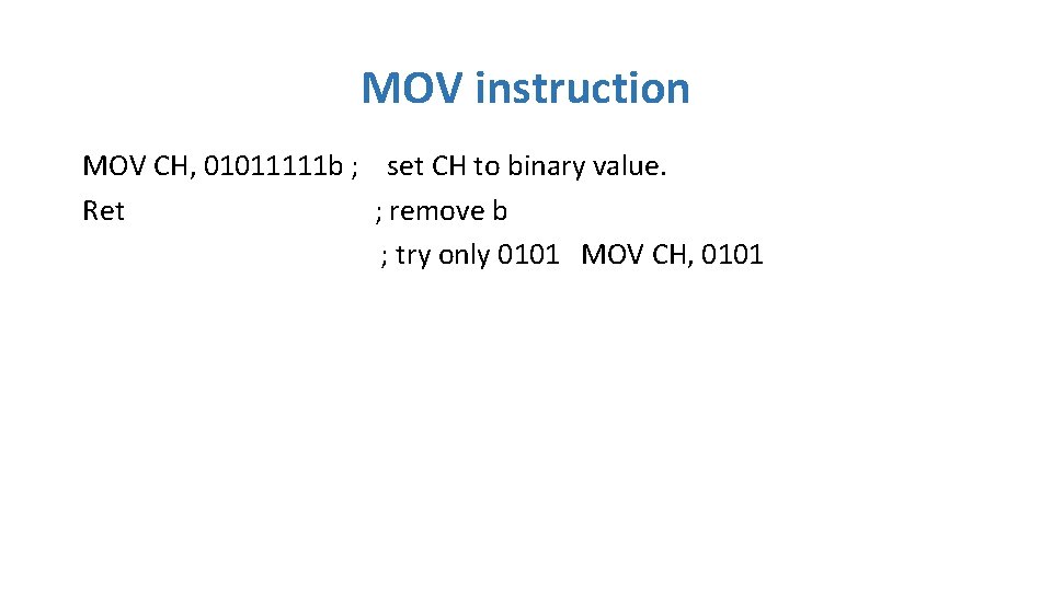 MOV instruction MOV CH, 01011111 b ; set CH to binary value. Ret ; MOV instruction MOV CH, 01011111 b ; set CH to binary value. Ret ;