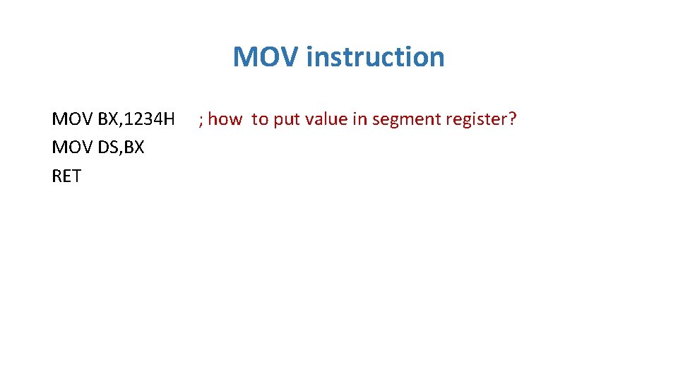 MOV instruction MOV BX, 1234 H MOV DS, BX RET ; how to put MOV instruction MOV BX, 1234 H MOV DS, BX RET ; how to put