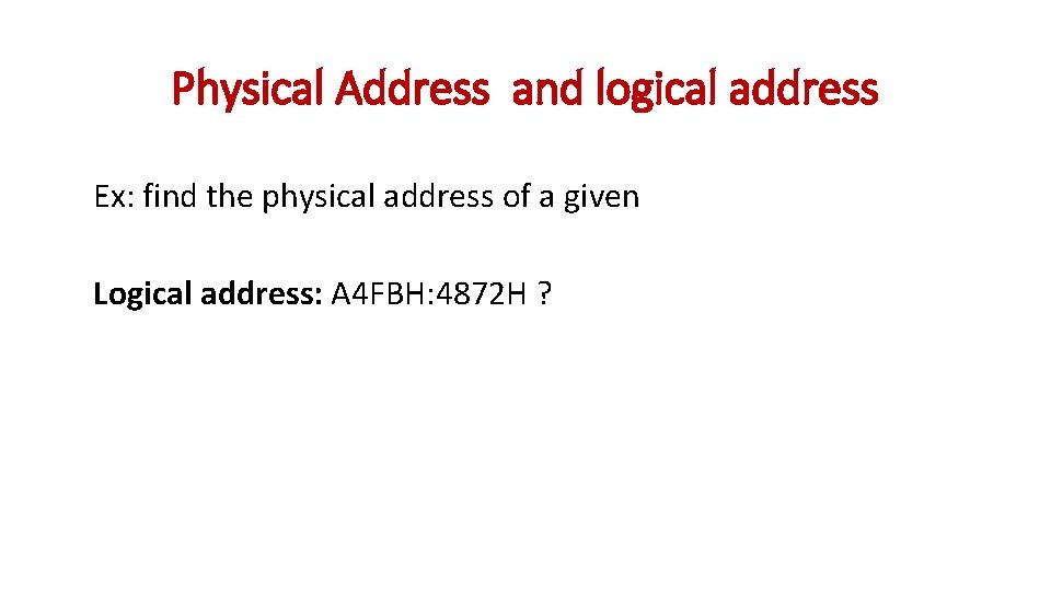 Physical Address and logical address Ex: find the physical address of a given Logical Physical Address and logical address Ex: find the physical address of a given Logical