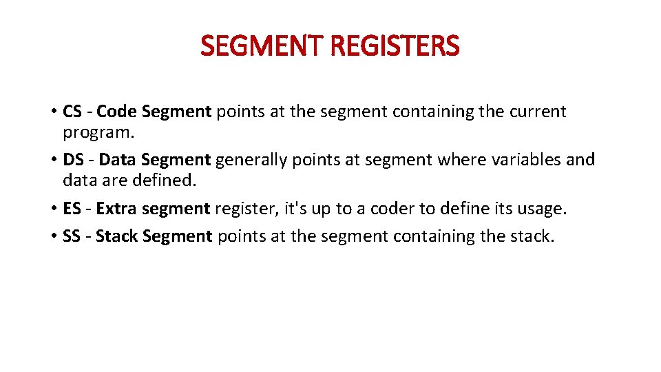 SEGMENT REGISTERS • CS - Code Segment points at the segment containing the current SEGMENT REGISTERS • CS - Code Segment points at the segment containing the current