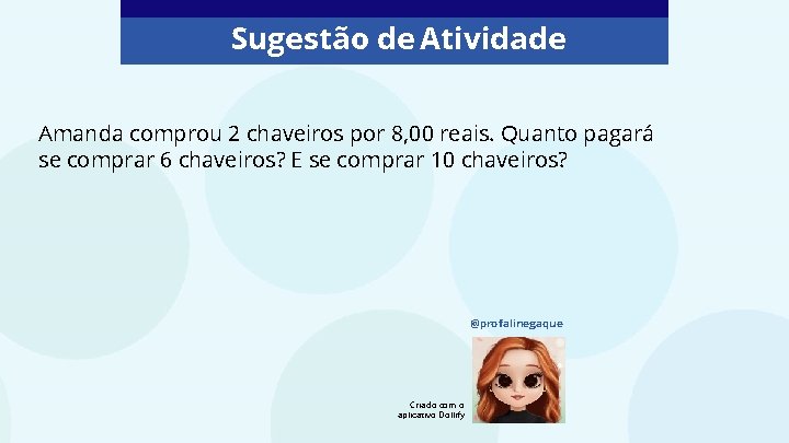 Sugestão de Atividade Amanda comprou 2 chaveiros por 8, 00 reais. Quanto pagará se