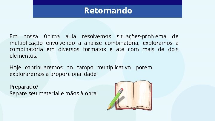 Retomando Em nossa última aula resolvemos situações-problema de multiplicação envolvendo a análise combinatória, exploramos