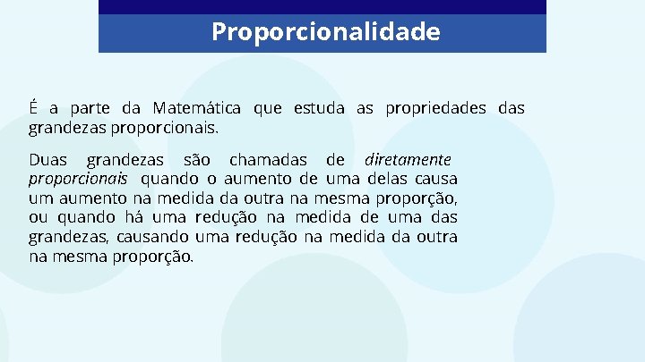 Proporcionalidade É a parte da Matemática que estuda as propriedades das grandezas proporcionais. Duas