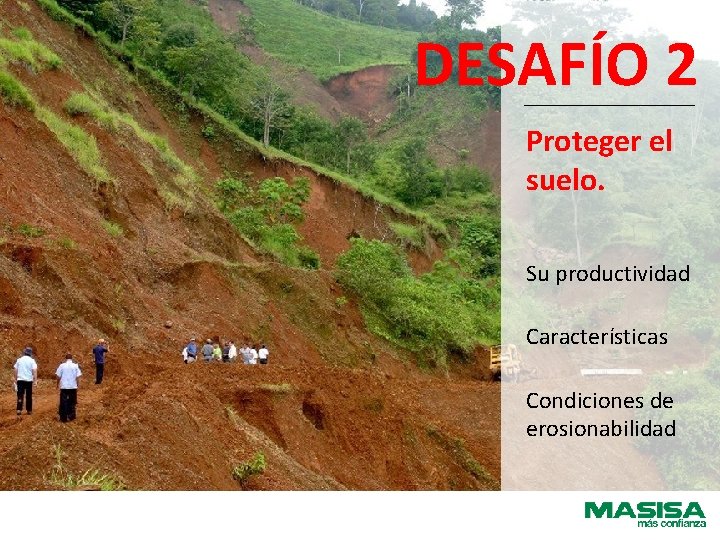 DESAFÍO 2 Proteger el suelo. Su productividad Características Condiciones de erosionabilidad 