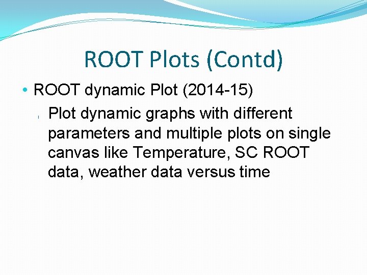 ROOT Plots (Contd) • ROOT dynamic Plot (2014 -15) Plot dynamic graphs with different