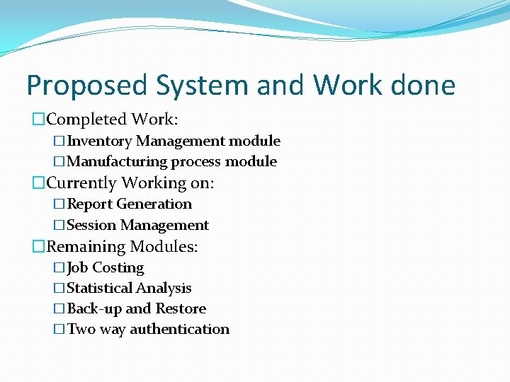 Proposed System and Work done �Completed Work: �Inventory Management module �Manufacturing process module �Currently