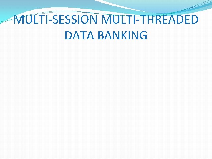 MULTI-SESSION MULTI-THREADED DATA BANKING 