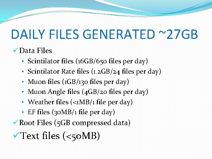 DAILY FILES GENERATED ~27 GB ü Data Files • Scintilator files (16 GB/650 files