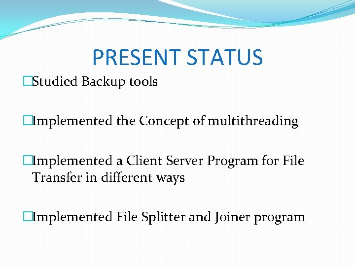 PRESENT STATUS �Studied Backup tools �Implemented the Concept of multithreading �Implemented a Client Server