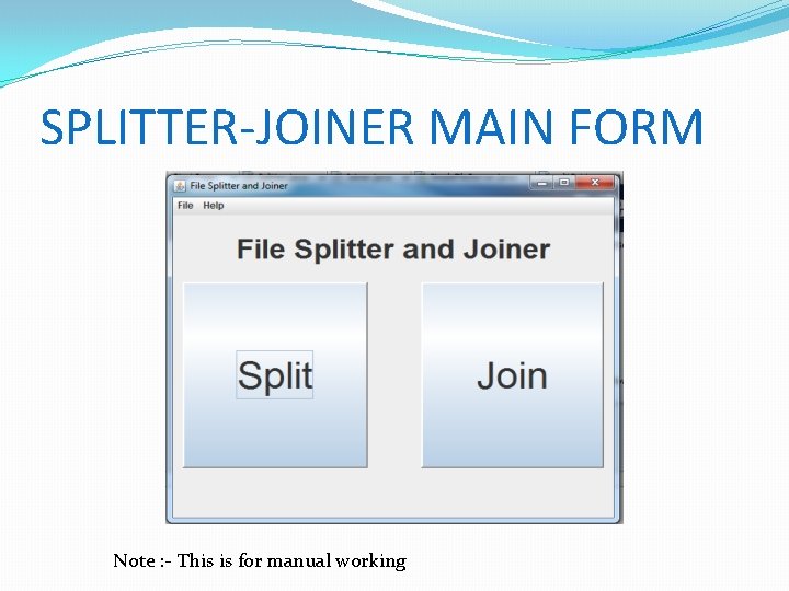 SPLITTER-JOINER MAIN FORM Note : - This is for manual working 