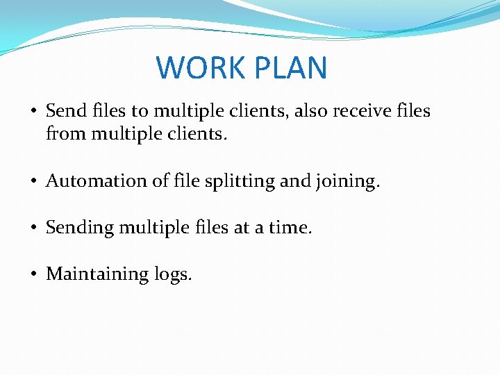 WORK PLAN • Send files to multiple clients, also receive files from multiple clients.