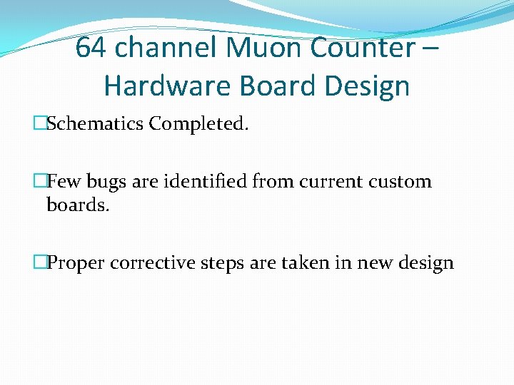 64 channel Muon Counter – Hardware Board Design �Schematics Completed. �Few bugs are identified