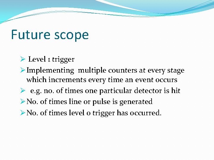 Future scope Ø Level 1 trigger Ø Implementing multiple counters at every stage which