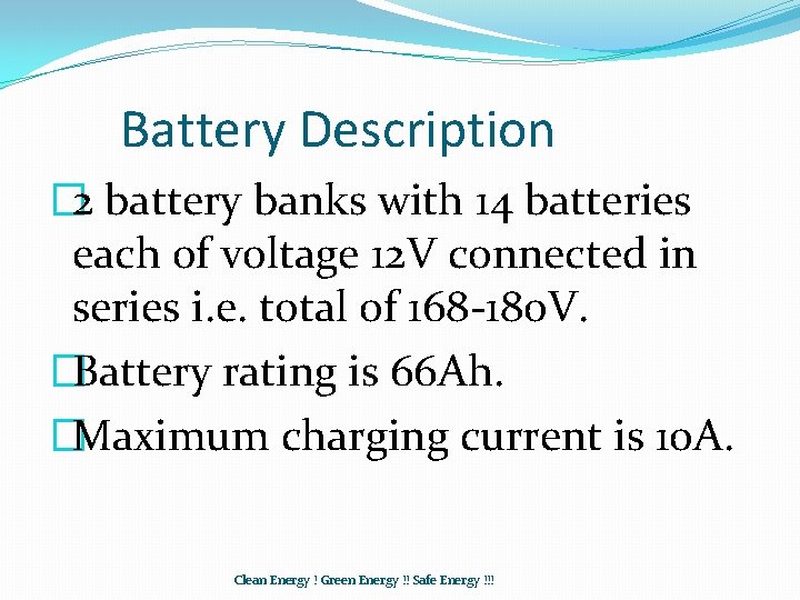 Battery Description � 2 battery banks with 14 batteries each of voltage 12 V