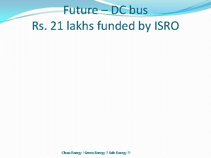 Future – DC bus Rs. 21 lakhs funded by ISRO Clean Energy ! Green