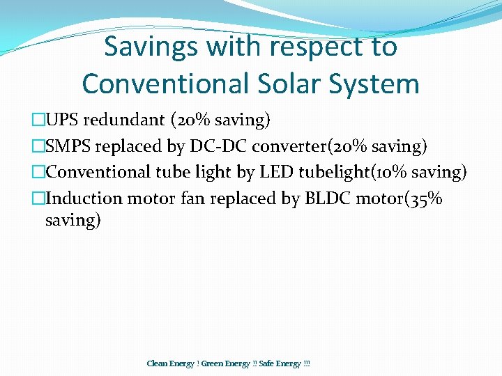 Savings with respect to Conventional Solar System �UPS redundant (20% saving) �SMPS replaced by