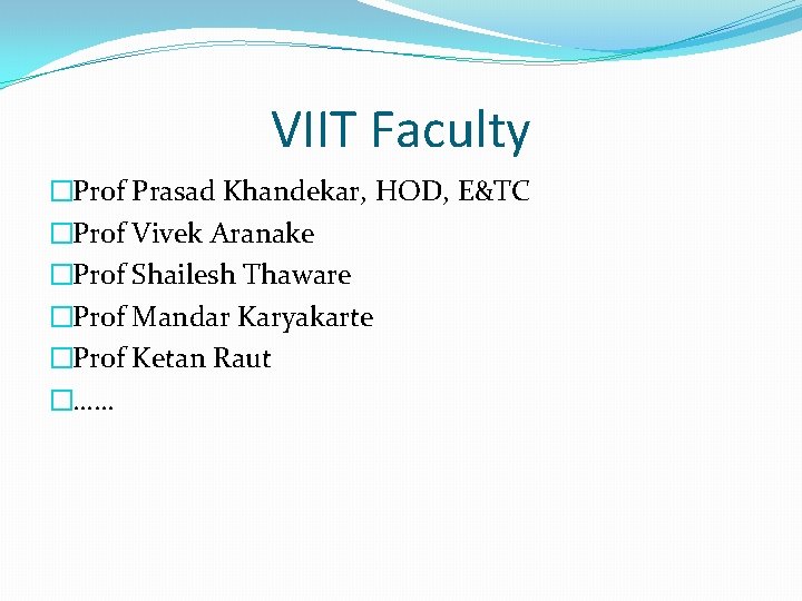 VIIT Faculty �Prof Prasad Khandekar, HOD, E&TC �Prof Vivek Aranake �Prof Shailesh Thaware �Prof