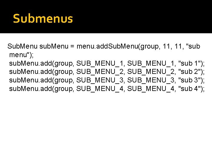 Submenus Sub. Menu sub. Menu = menu. add. Sub. Menu(group, 11, "sub menu"); sub.