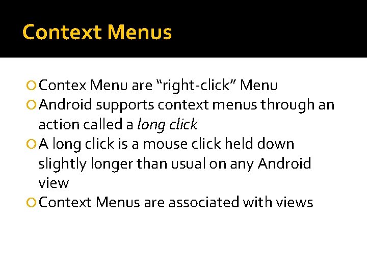 Context Menus Contex Menu are “right-click” Menu Android supports context menus through an action