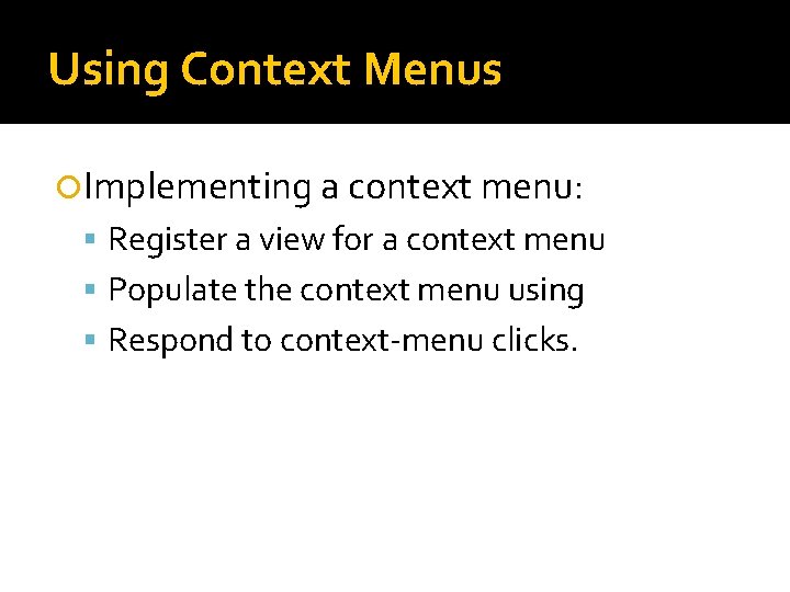 Using Context Menus Implementing a context menu: Register a view for a context menu