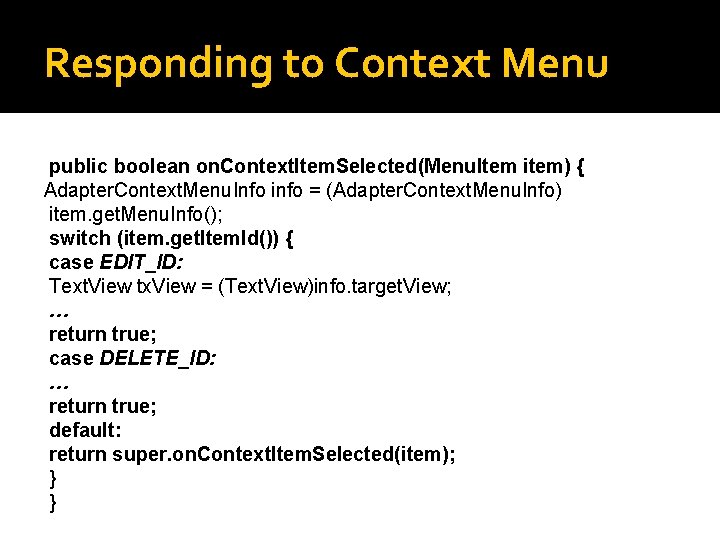Responding to Context Menu public boolean on. Context. Item. Selected(Menu. Item item) { Adapter.