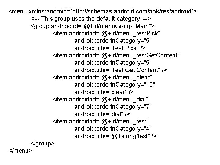 <menu xmlns: android="http: //schemas. android. com/apk/res/android"> <!-- This group uses the default category. -->