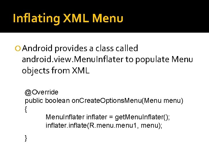 Inflating XML Menu Android provides a class called android. view. Menu. Inflater to populate