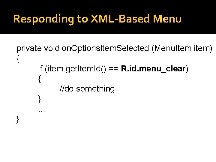 Responding to XML-Based Menu private void on. Options. Item. Selected (Menu. Item item) {