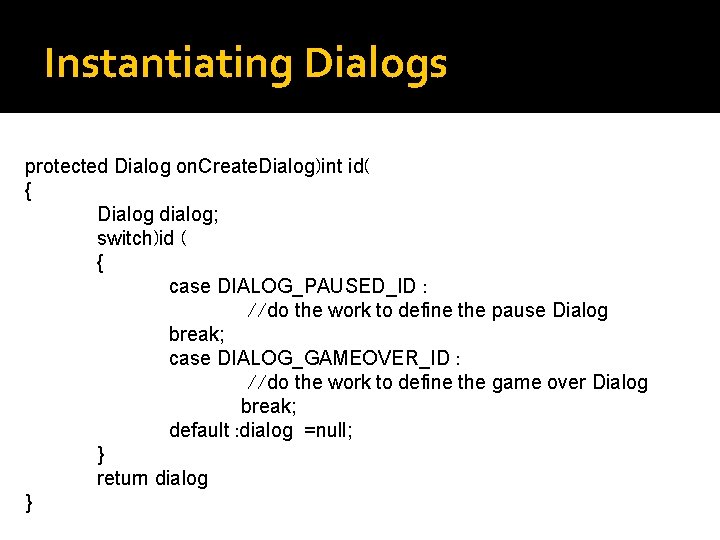 Instantiating Dialogs protected Dialog on. Create. Dialog)int id( { Dialog dialog; switch)id ( {
