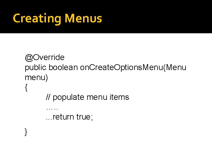 Creating Menus reate. Options. Menu @Override public boolean on. Create. Options. Menu(Menu menu) {