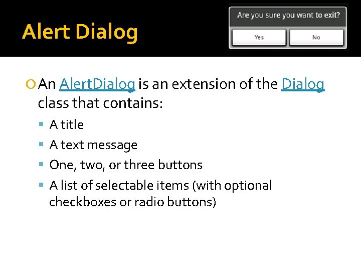 Alert Dialog An Alert. Dialog is an extension of the Dialog class that contains: