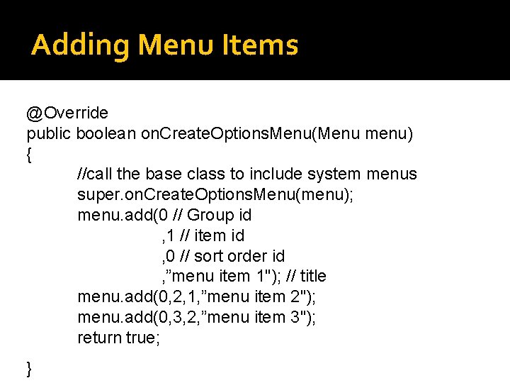 Adding Menu Items @Override public boolean on. Create. Options. Menu(Menu menu) { //call the