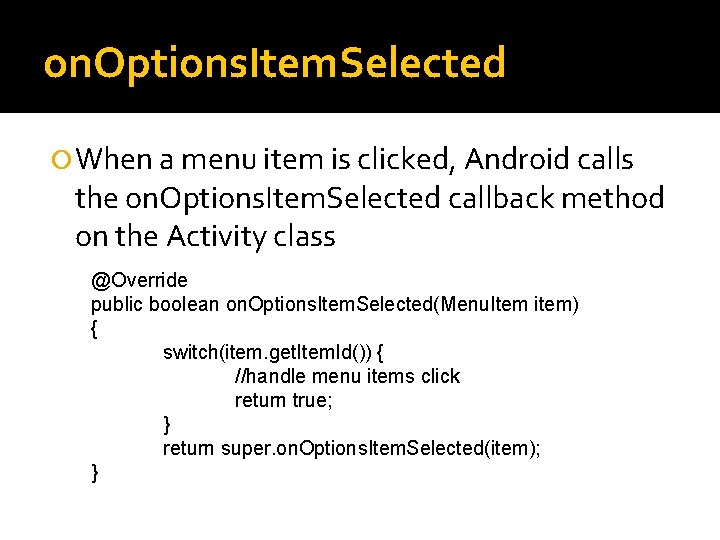 on. Options. Item. Selected When a menu item is clicked, Android calls the on.