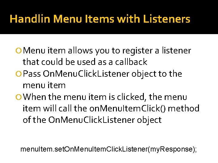 Handlin Menu Items with Listeners Menu item allows you to register a listener that