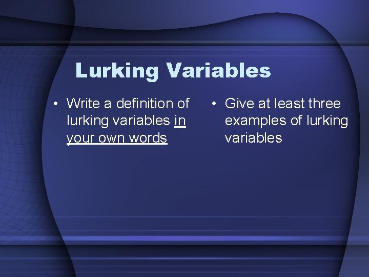 Lurking Variables • Write a definition of lurking variables in your own words •
