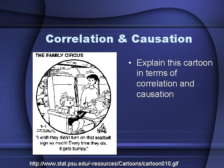 Correlation & Causation • Explain this cartoon in terms of correlation and causation http: