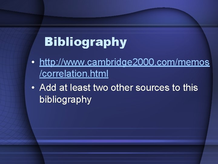 Bibliography • http: //www. cambridge 2000. com/memos /correlation. html • Add at least two